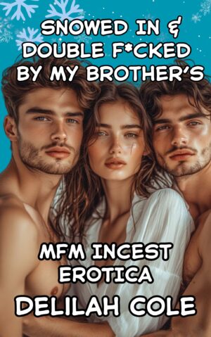 Snowed In & Double F*cked By My Brothers- MFM Incest Erotica