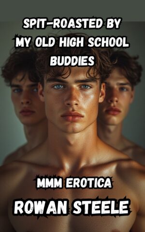Spit-Roasted By My Old High School Buddies- MMM Erotica