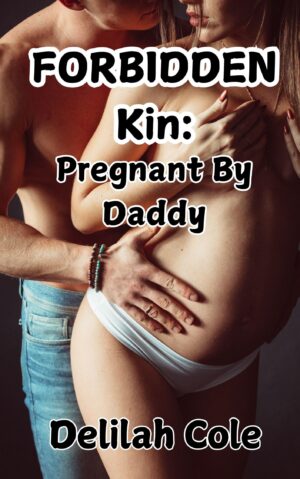 Forbidden Kin: Pregnant By Daddy