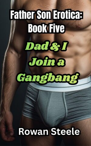 Father Son Erotica: Book Five,  Dad & I Join a Gangbang