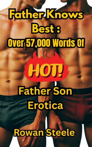 Father Knows Best: Over 57,000 Words Of HOT Father Son Erotica