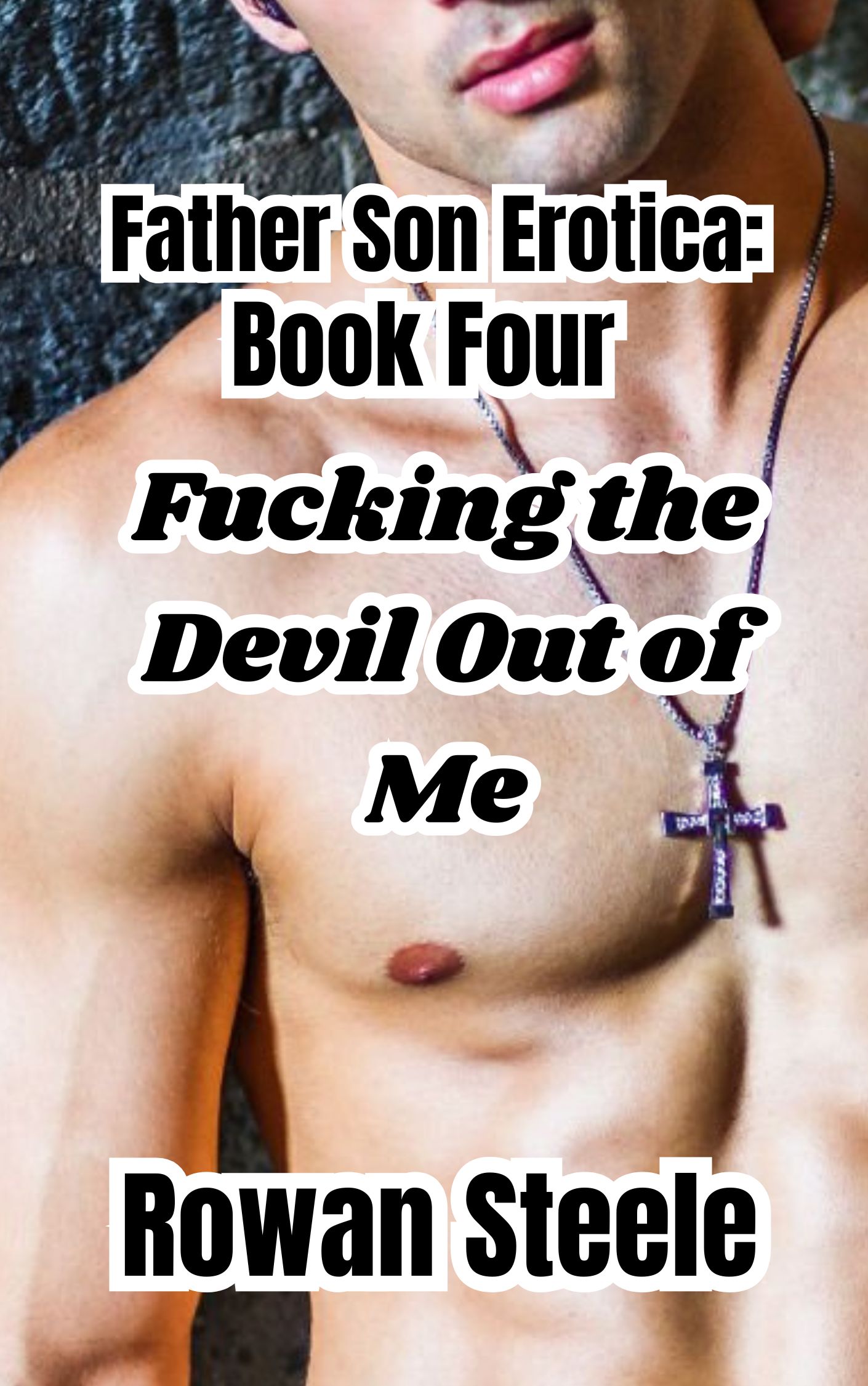 Father Son Erotica: Book Four, Fucking The Devil Out Of Me