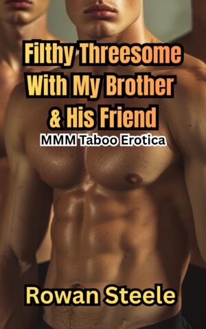 Filthy Threesome With My Brother & His Friend: MMM Taboo Erotica