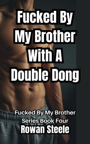 Fucked By My Brother With A Double Dong, Fucked By My Brother Series Book Four