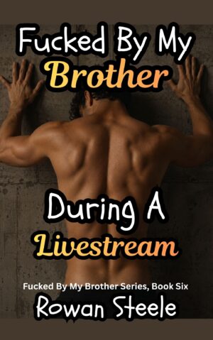 Fucked By My Brother: During A Livestream, Fucked By My Brother Series, Book Six