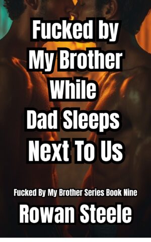Fucked by My Brother While Dad Sleeps Next To Us, Book Nine