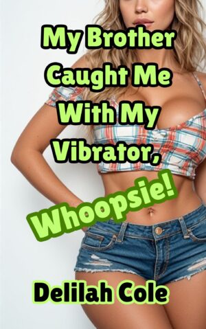 My Brother Caught Me With My Vibrator, Whoopsie!