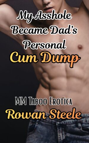 My Asshole Became Dad's Personal Cum Dump: MM Taboo Erotica