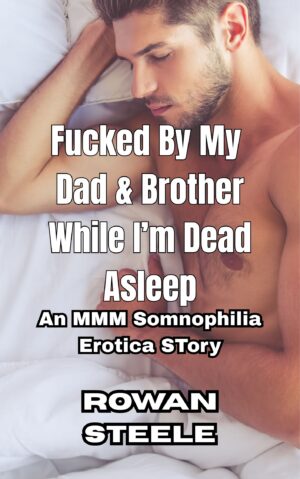 Fucked By My Dad & Brother While I’m Dead Asleep: An MMM Somnophilia Erotica Story