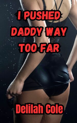 I Pushed Daddy Way Too Far