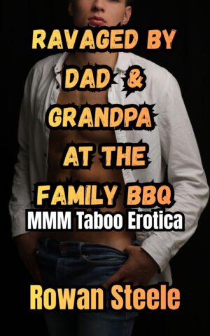 Ravaged By Dad & Grandpa at The Family BBQ: MMM Taboo Erotica