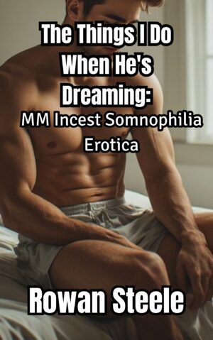 The Things I Do When He's Dreaming:MM Somnophilia Erotica