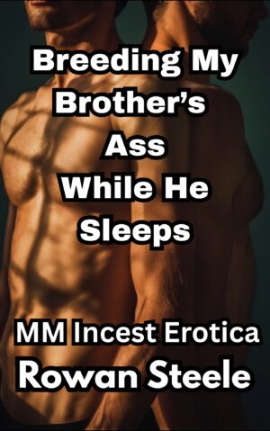 Breeding My Brother’s Ass While He Sleeps- Multiple Explicit Scenes!